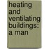 Heating And Ventilating Buildings: A Man