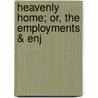 Heavenly Home; Or, The Employments & Enj door Henry Harbaugh