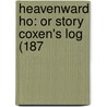 Heavenward Ho: Or Story Coxen's Log (187 door Onbekend