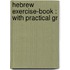 Hebrew Exercise-Book : With Practical Gr