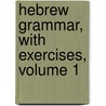 Hebrew Grammar, With Exercises, Volume 1 door M. M. Kalisch