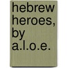 Hebrew Heroes, By A.L.O.E. door Charlotte Maria Tucker