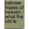 Hebrew Hopes Of Heaven : What The Old Te door Madison Clinton Peters