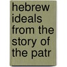 Hebrew Ideals From The Story Of The Patr door Onbekend