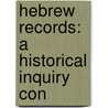 Hebrew Records: A Historical Inquiry Con door Onbekend