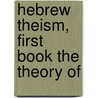 Hebrew Theism, First Book The Theory Of by Hebrew Theism