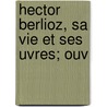 Hector Berlioz, Sa Vie Et Ses Uvres; Ouv door Adolphe Jullien