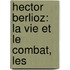 Hector Berlioz: La Vie Et Le Combat, Les