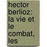 Hector Berlioz: La Vie Et Le Combat, Les door Adolphe Jullien