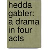 Hedda Gabler: A Drama In Four Acts by Henrik Johan Ibsen