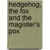 Hedgehog, The Fox And The Magister's Pox
