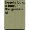 Hegel's Logic: A Book On The Genesis Of door Onbekend