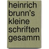 Heinrich Brunn's Kleine Schriften Gesamm by Enrico Brunn