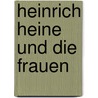 Heinrich Heine Und Die Frauen door Adolf Kohut