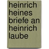 Heinrich Heines Briefe An Heinrich Laube door Heinrich Laube