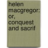 Helen Macgregor: Or, Conquest And Sacrif by C.Y. Barlow