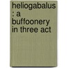 Heliogabalus : A Buffoonery In Three Act door H.L. 1880-1956 Mencken
