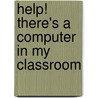 Help! There's A Computer In My Classroom by Ball Alison