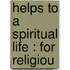 Helps To A Spiritual Life : For Religiou