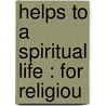 Helps To A Spiritual Life : For Religiou by Joseph Schneider