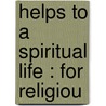 Helps To A Spiritual Life : For Religiou door Joseph Schneider