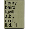 Henry Baird Favill, A.B., M.D., Ll.D., 1 by John Favill