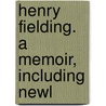 Henry Fielding. A Memoir, Including Newl by G.M. Godden