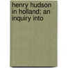 Henry Hudson In Holland; An Inquiry Into by Wouter Nijhoff