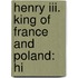 Henry Iii. King Of France And Poland: Hi