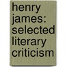 Henry James: Selected Literary Criticism by Unknown