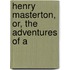 Henry Masterton, Or, The Adventures Of A