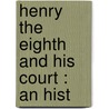 Henry The Eighth And His Court : An Hist door L 1814-1873 M�Hlbach