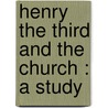 Henry The Third And The Church : A Study door Francis Aidan Gasquet