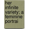 Her Infinite Variety; A Feminine Portrai door E. Lucas