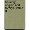 Heraldry, English And Foreign. With A Di by Robert C. 1815-1896 Jenkins
