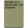 Heralds Of A Liberal Faith: The Prophets by Samuel Atkins Elliot