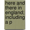 Here And There In England; Including A P door Onbekend