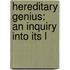 Hereditary Genius: An Inquiry Into Its L