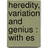 Heredity, Variation And Genius : With Es