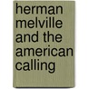 Herman Melville and the American Calling by William V. Spanos