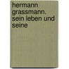 Hermann Grassmann. Sein Leben Und Seine by Victor Schlegel