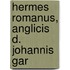 Hermes Romanus, Anglicis D. Johannis Gar