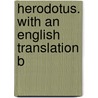 Herodotus. With An English Translation B door Herodotos