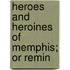 Heroes And Heroines Of Memphis; Or Remin