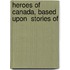 Heroes Of Canada, Based Upon  Stories Of