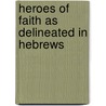 Heroes Of Faith As Delineated In Hebrews door John Guthrie