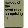 Heroes Of The Revolution: Comprising Liv door John Frost