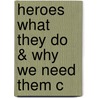 Heroes What They Do & Why We Need Them C by Scott T. Allison