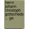 Herrn Johann Christoph Gottscheds ... Ge by Johann Joachim Schwabe