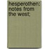 Hesperothen: Notes From The West;